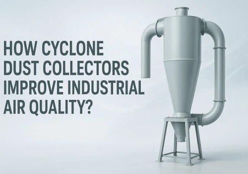How Cyclone Dust Collectors Improve Industrial Air Quality?